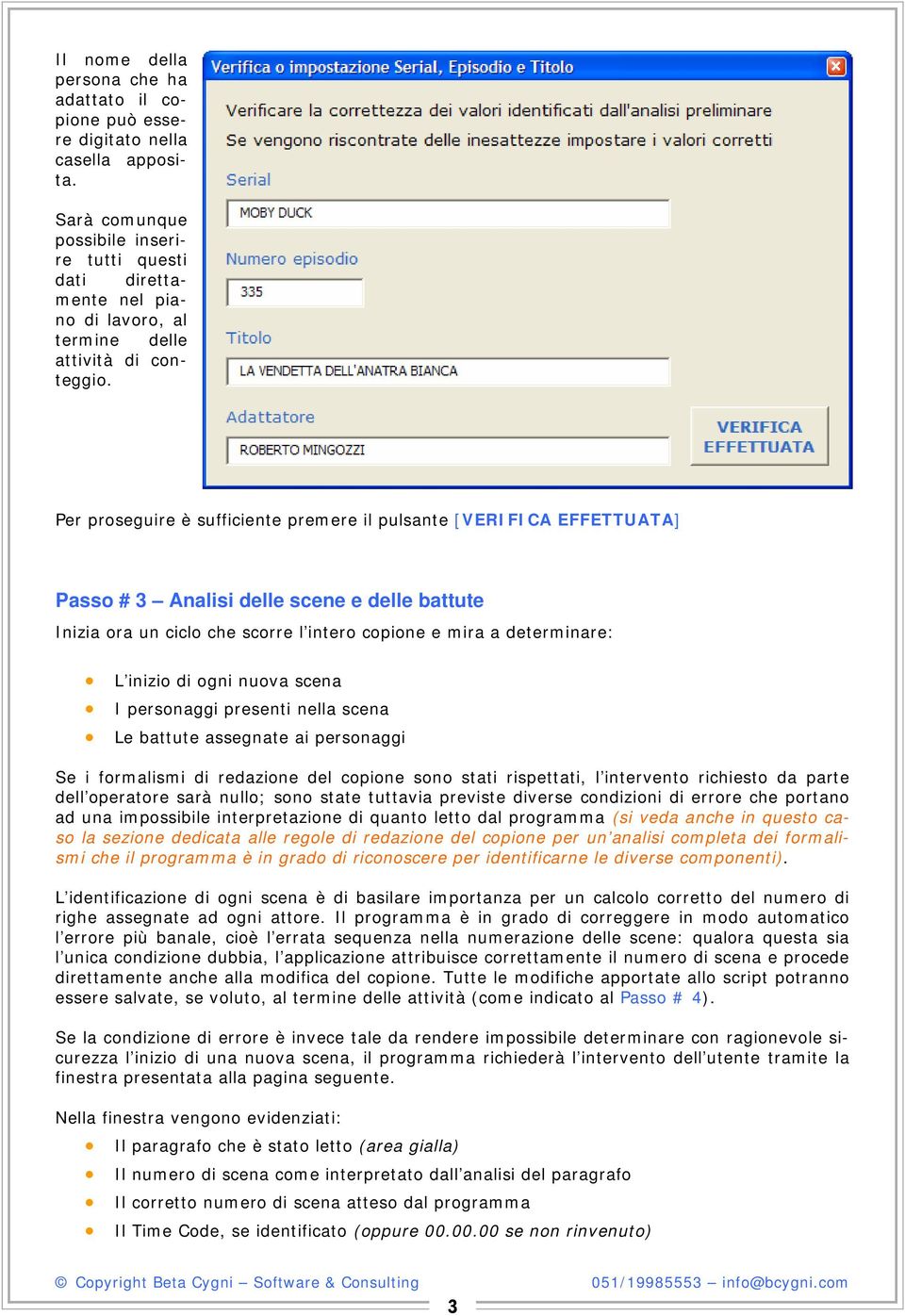 Per proseguire è sufficiente premere il pulsante [VERIFICA EFFETTUATA] Passo # 3 Analisi delle scene e delle battute Inizia ora un ciclo che scorre l intero copione e mira a determinare: L inizio di