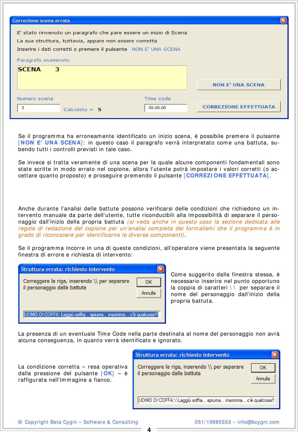 Se invece si tratta veramente di una scena per la quale alcune componenti fondamentali sono state scritte in modo errato nel copione, allora l utente potrà impostare i valori corretti (o accettare