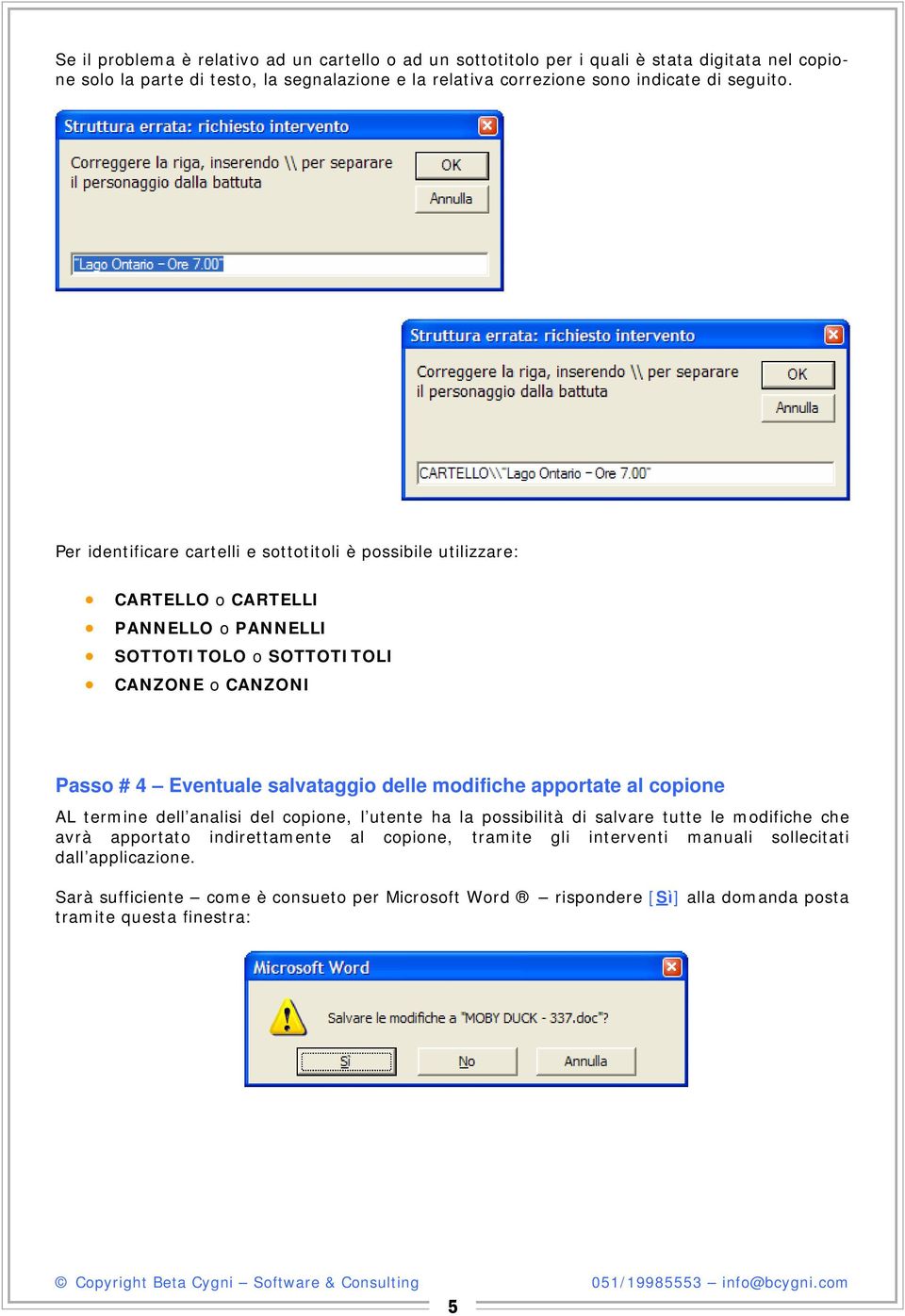 Per identificare cartelli e sottotitoli è possibile utilizzare: CARTELLO o CARTELLI PANNELLO o PANNELLI SOTTOTITOLO o SOTTOTITOLI CANZONE o CANZONI Passo # 4 Eventuale salvataggio