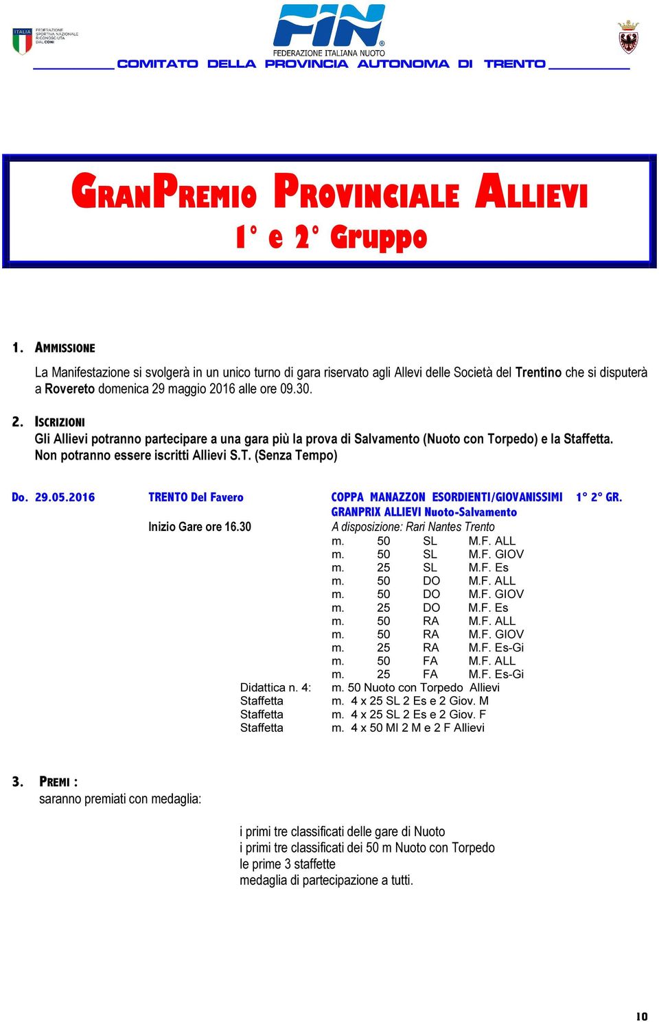 maggio 2016 alle ore 09.30. 2. ISCRIZIONI Gli Allievi potranno partecipare a una gara più la prova di Salvamento (Nuoto con Torpedo) e la Staffetta. Non potranno essere iscritti Allievi S.T. (Senza Tempo) Do.