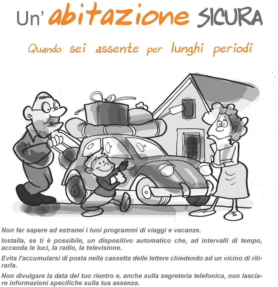 Installa, se ti è possibile, un dispositivo automatico che, ad intervalli di tempo, accenda le luci, la radio, la