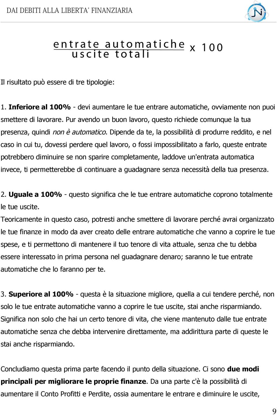 Dipende da te, la possibilità di produrre reddito, e nel caso in cui tu, dovessi perdere quel lavoro, o fossi impossibilitato a farlo, queste entrate potrebbero diminuire se non sparire