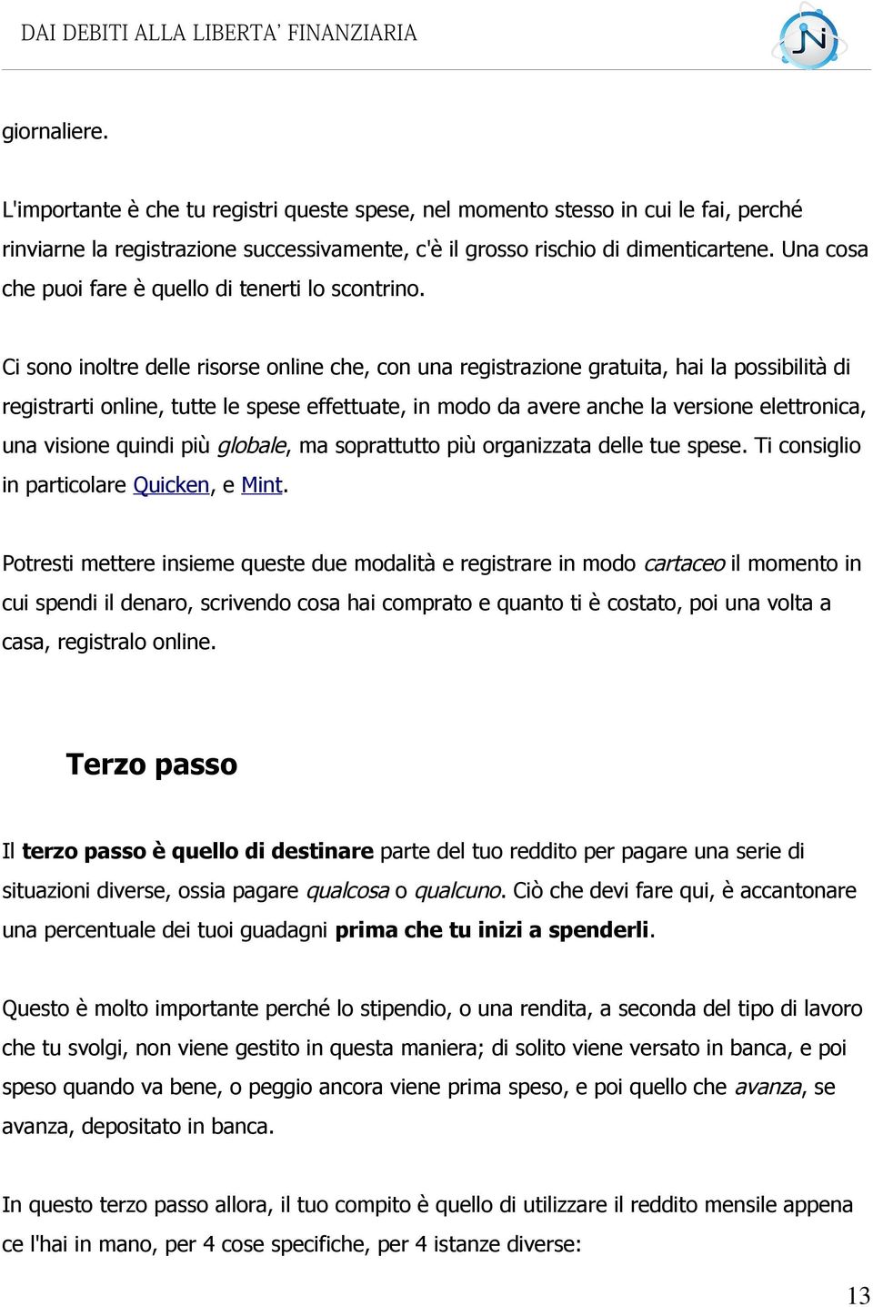 Ci sono inoltre delle risorse online che, con una registrazione gratuita, hai la possibilità di registrarti online, tutte le spese effettuate, in modo da avere anche la versione elettronica, una