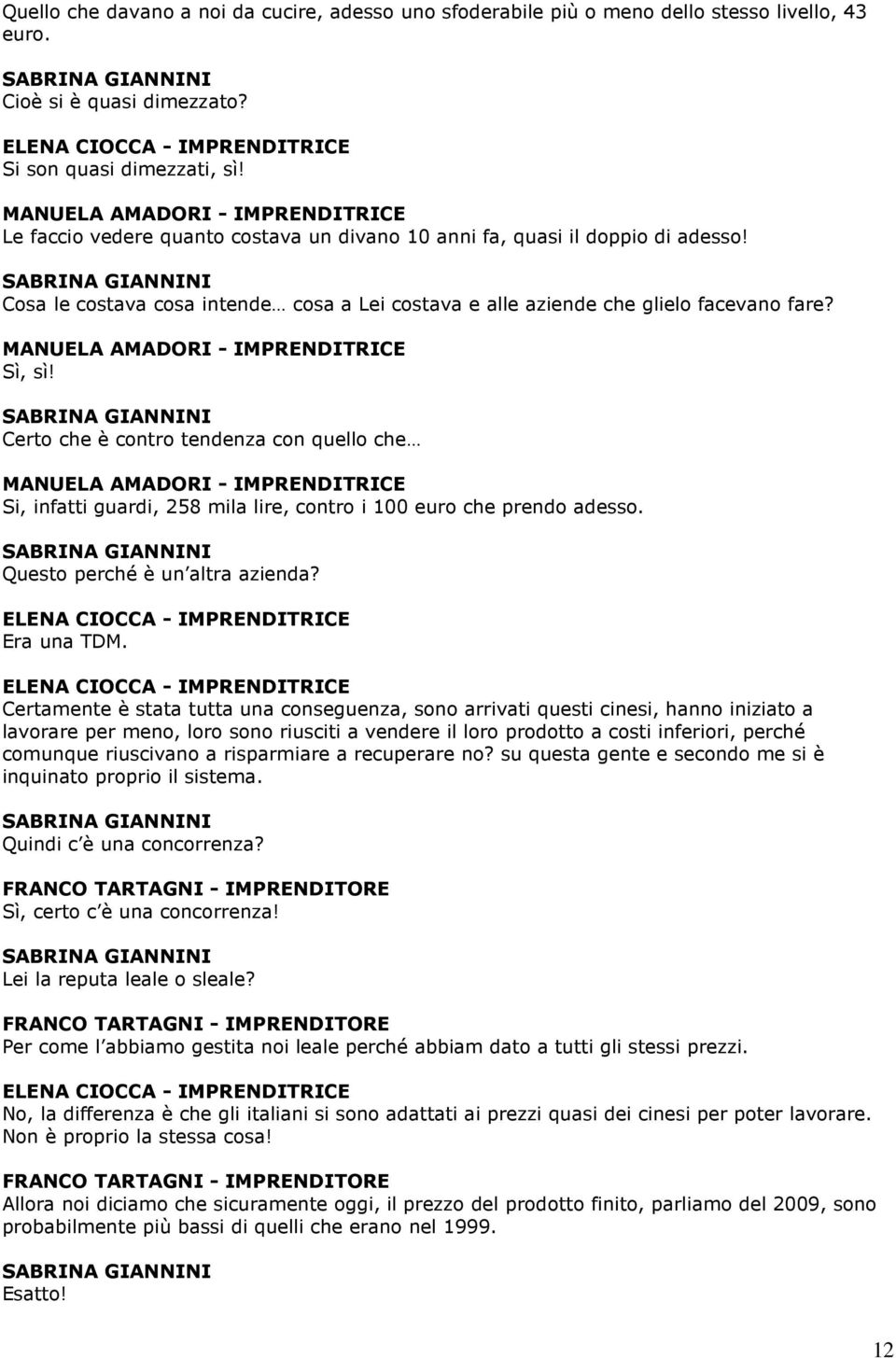 Certo che è contro tendenza con quello che Si, infatti guardi, 258 mila lire, contro i 100 euro che prendo adesso. Questo perché è un altra azienda? Era una TDM.