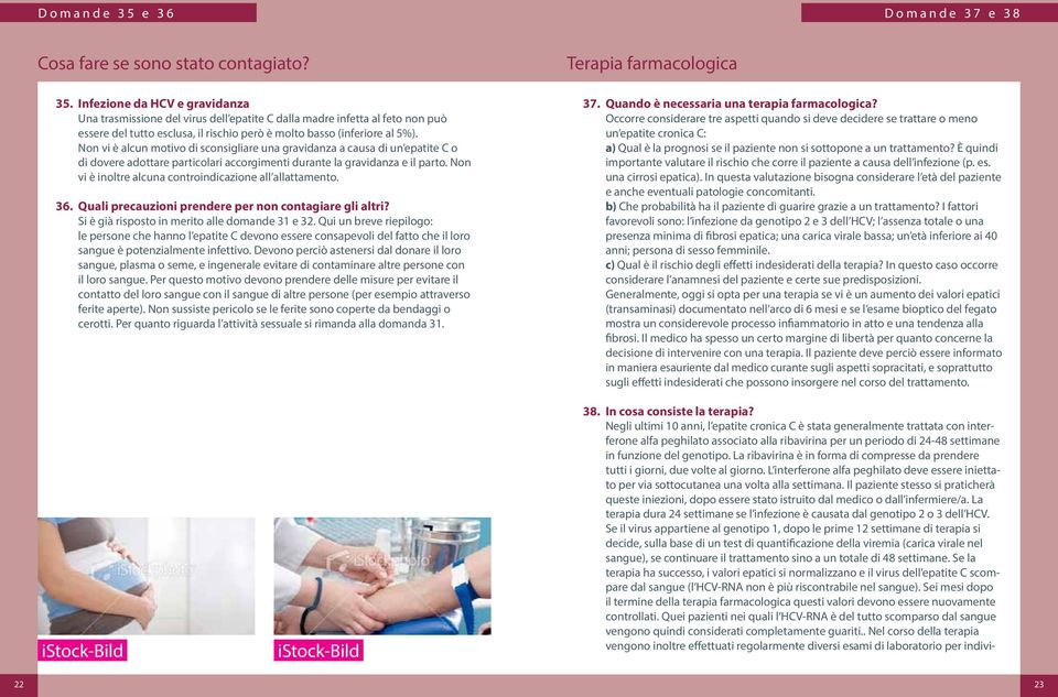 Non vi è inoltre alcuna controindicazione all allattamento. 36. Quali precauzioni prendere per non contagiare gli altri? Si è già risposto in merito alle domande 31 e 32.