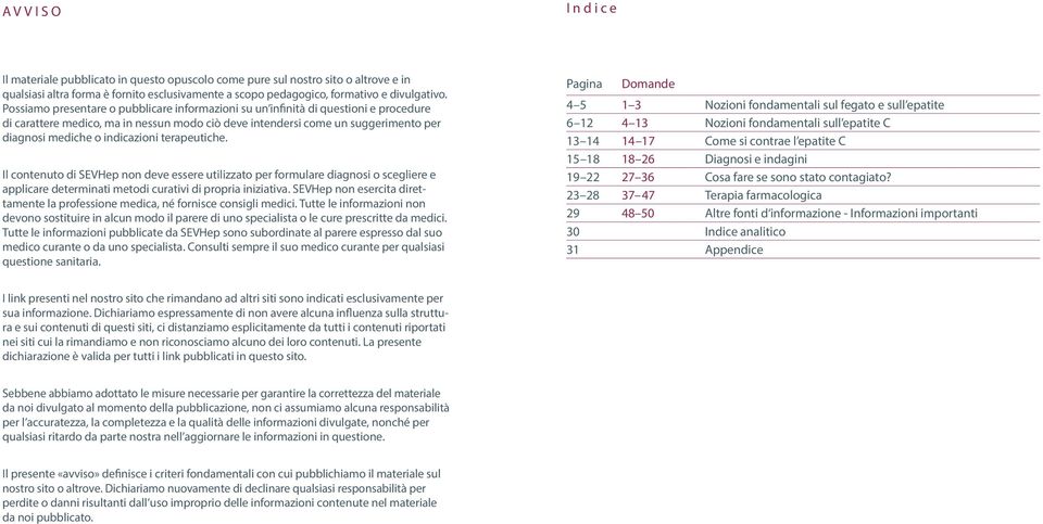 indicazioni terapeutiche. Il contenuto di SEVHep non deve essere utilizzato per formulare diagnosi o scegliere e applicare determinati metodi curativi di propria iniziativa.