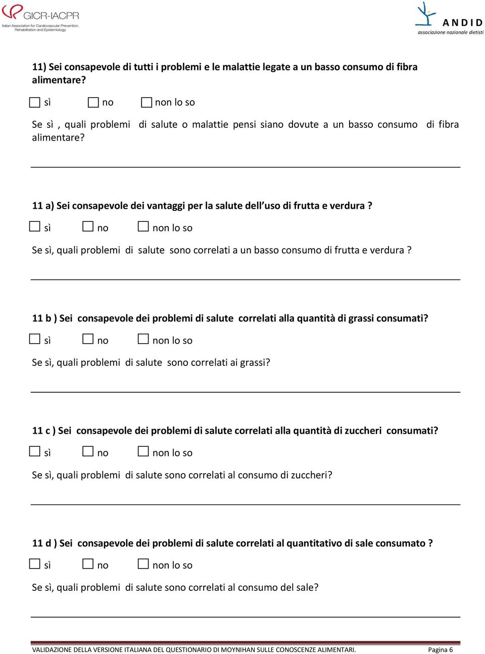 Se sì, quali problemi di salute sono correlati a un basso consumo di frutta e verdura? 11 b ) Sei consapevole dei problemi di salute correlati alla quantità di grassi consumati?