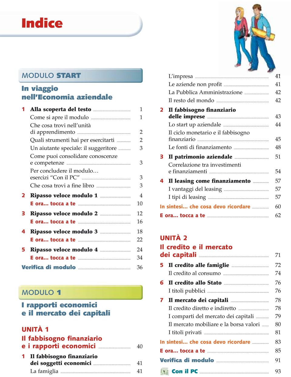 .. 3 2 Ripasso veloce modulo 1... 4 E ora tocca a te... 10 3 Ripasso veloce modulo 2... 12 E ora tocca a te... 16 4 Ripasso veloce modulo 3... 18 E ora tocca a te... 22 5 Ripasso veloce modulo 4.