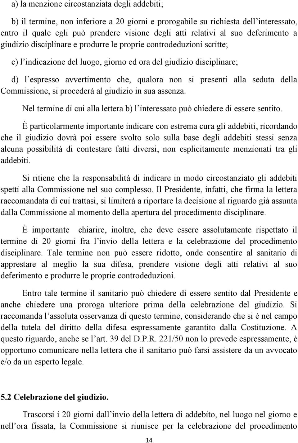 presenti alla seduta della Commissione, si procederà al giudizio in sua assenza. Nel termine di cui alla lettera b) l interessato può chiedere di essere sentito.