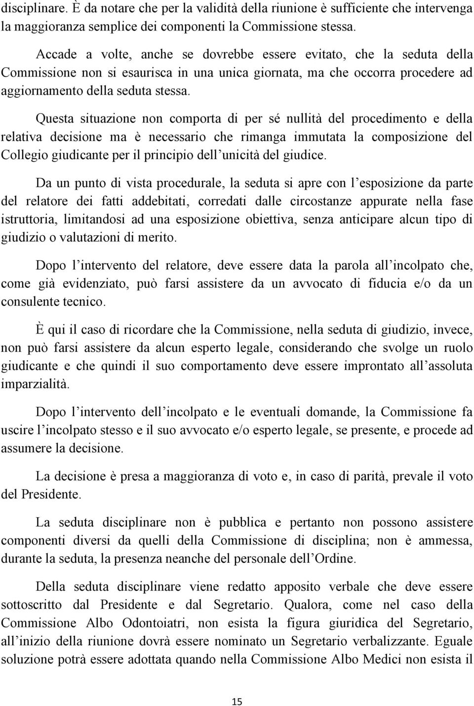 Questa situazione non comporta di per sé nullità del procedimento e della relativa decisione ma è necessario che rimanga immutata la composizione del Collegio giudicante per il principio dell unicità