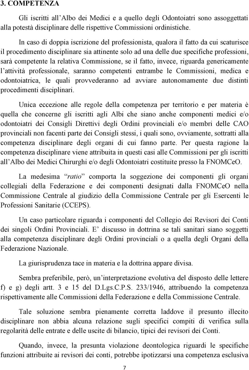 relativa Commissione, se il fatto, invece, riguarda genericamente l attività professionale, saranno competenti entrambe le Commissioni, medica e odontoiatrica, le quali provvederanno ad avviare