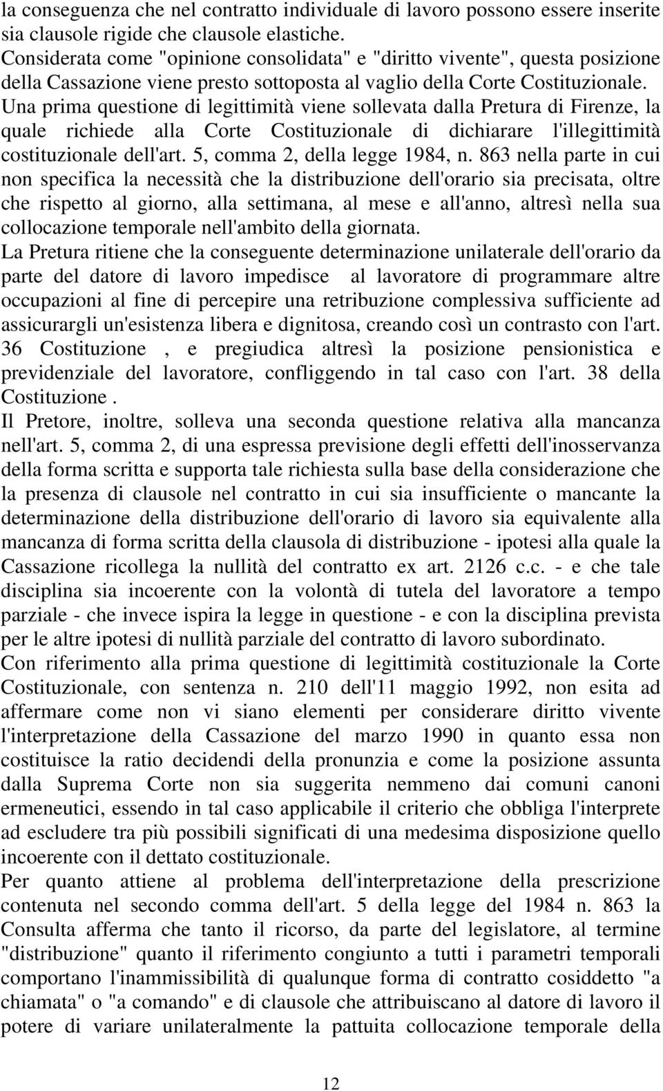 Una prima questione di legittimità viene sollevata dalla Pretura di Firenze, la quale richiede alla Corte Costituzionale di dichiarare l'illegittimità costituzionale dell'art.