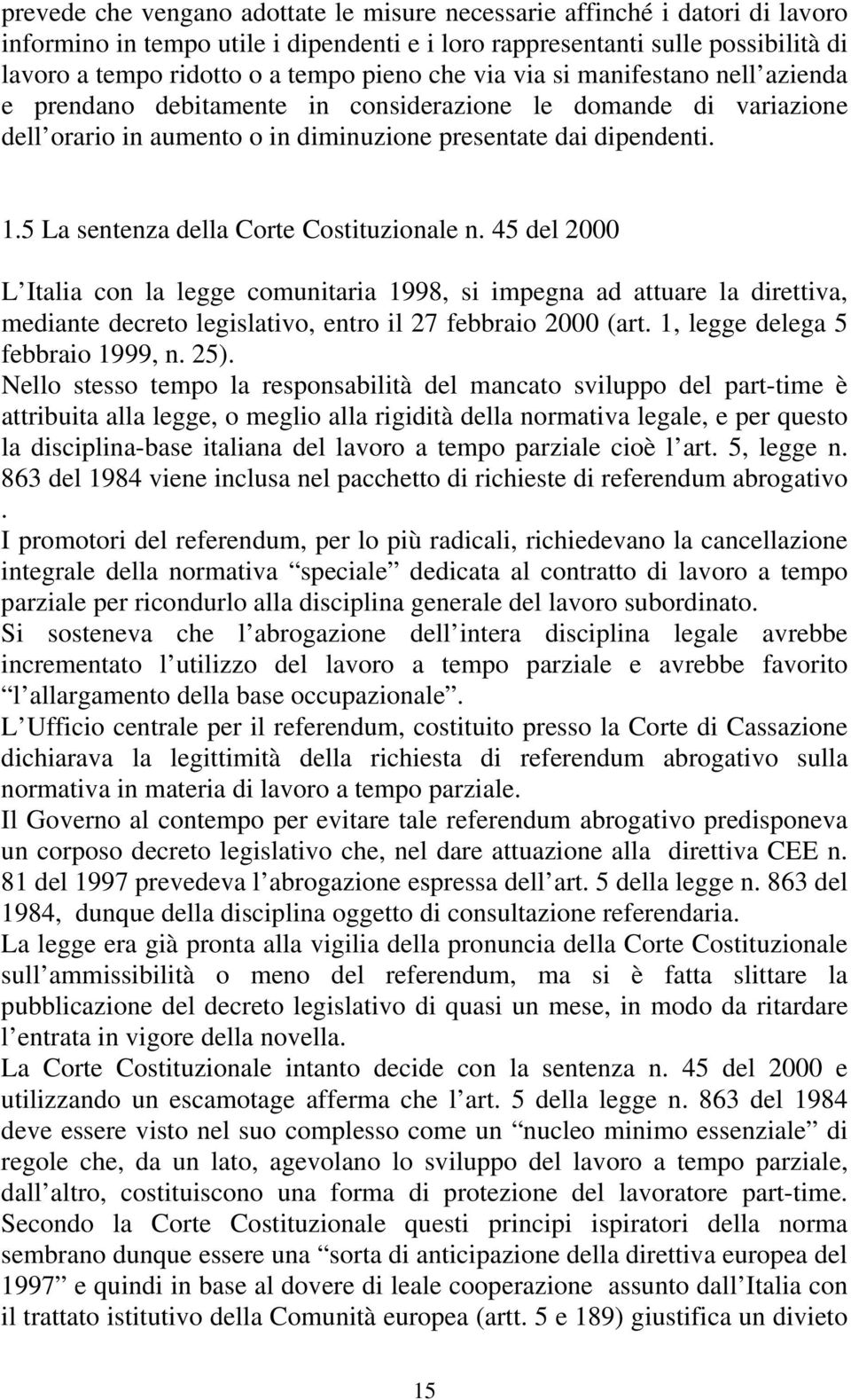 5 La sentenza della Corte Costituzionale n. 45 del 2000 L Italia con la legge comunitaria 1998, si impegna ad attuare la direttiva, mediante decreto legislativo, entro il 27 febbraio 2000 (art.