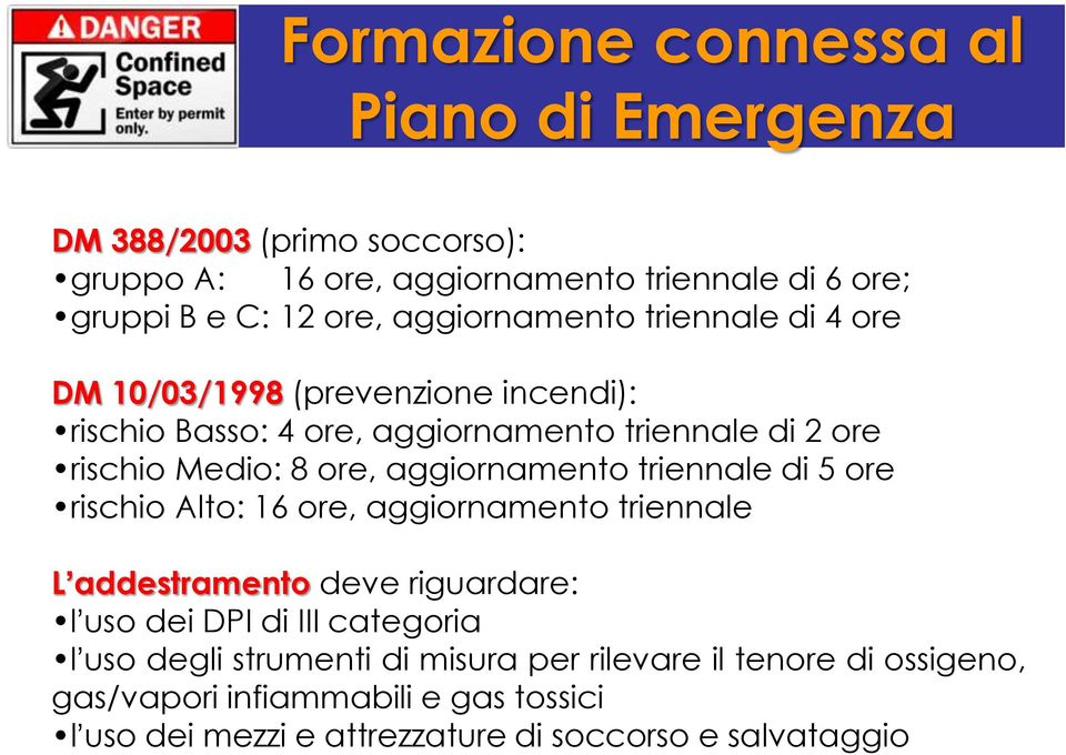 aggiornamento triennale di 5 ore rischio Alto: 16 ore, aggiornamento triennale L addestramento deve riguardare: l uso dei DPI di III categoria l uso