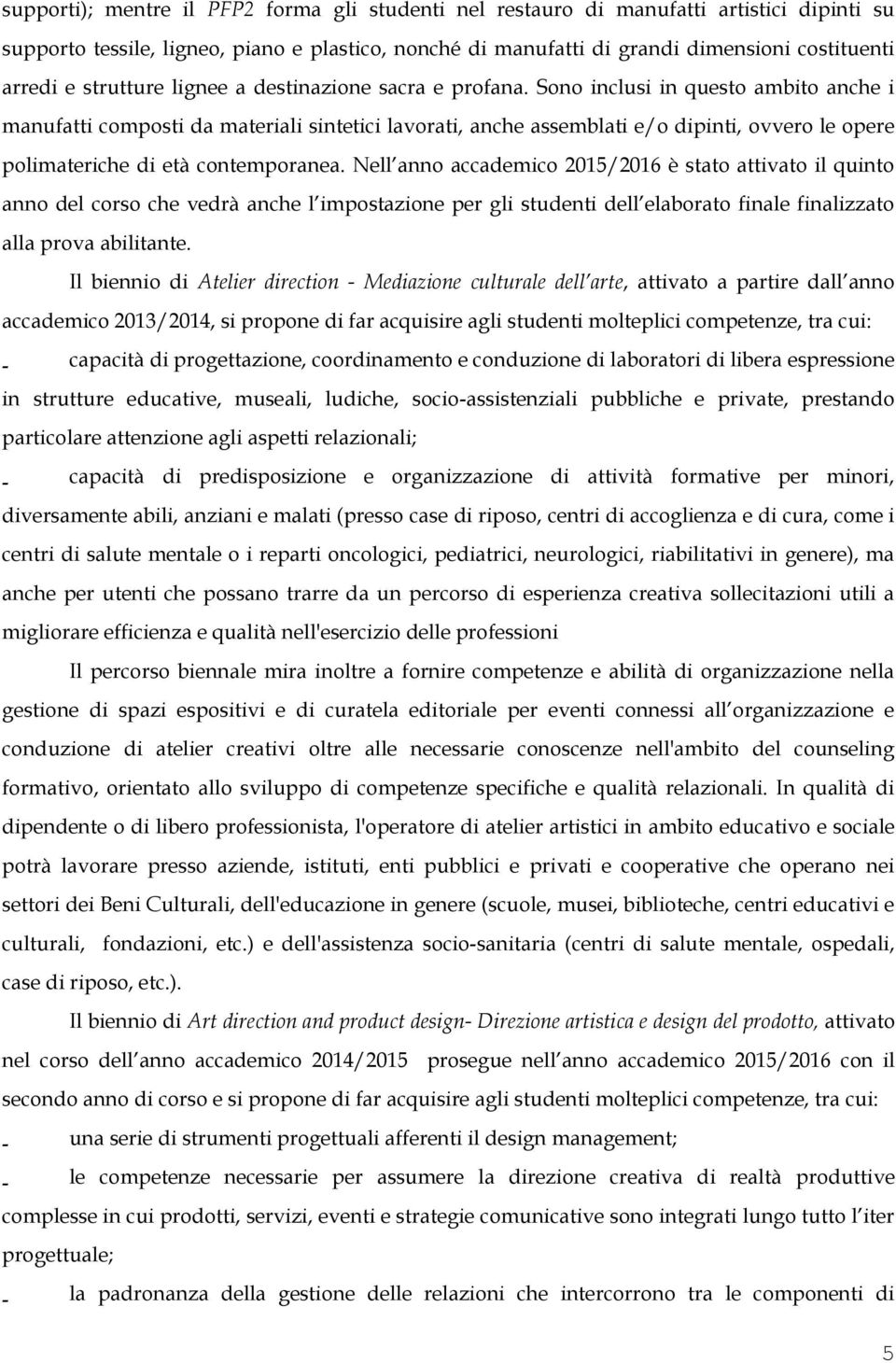 Sono inclusi in questo ambito anche i manufatti composti da materiali sintetici lavorati, anche assemblati e/o dipinti, ovvero le opere polimateriche di età contemporanea.