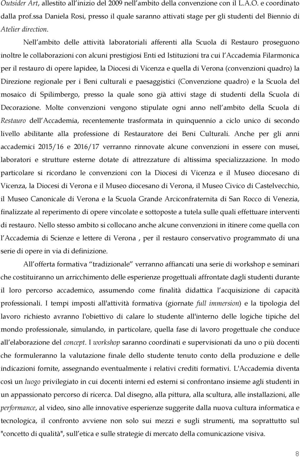 Nell ambito delle attività laboratoriali afferenti alla Scuola di Restauro proseguono inoltre le collaborazioni con alcuni prestigiosi Enti ed Istituzioni tra cui l Accademia Filarmonica per il