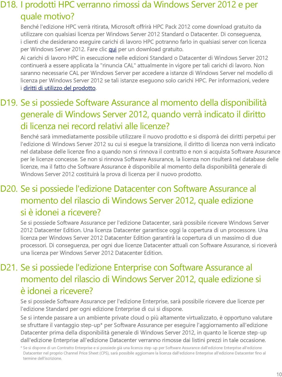 Di conseguenza, i clienti che desiderano eseguire carichi di lavoro HPC potranno farlo in qualsiasi server con licenza per Windows Server 2012. Fare clic qui per un download gratuito.