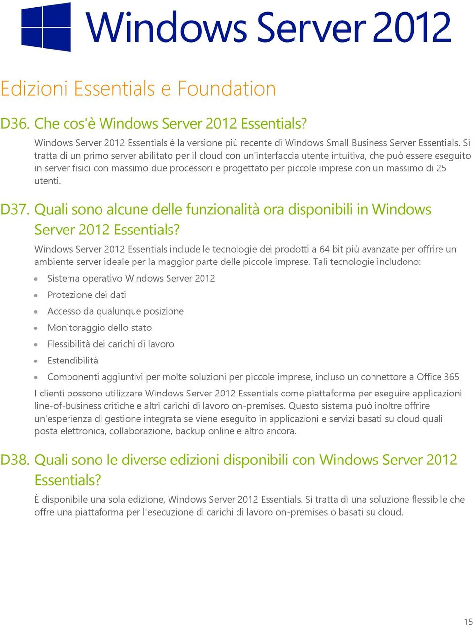 massimo di 25 utenti. D37. Quali sono alcune delle funzionalità ora disponibili in Windows Server 2012 Essentials?