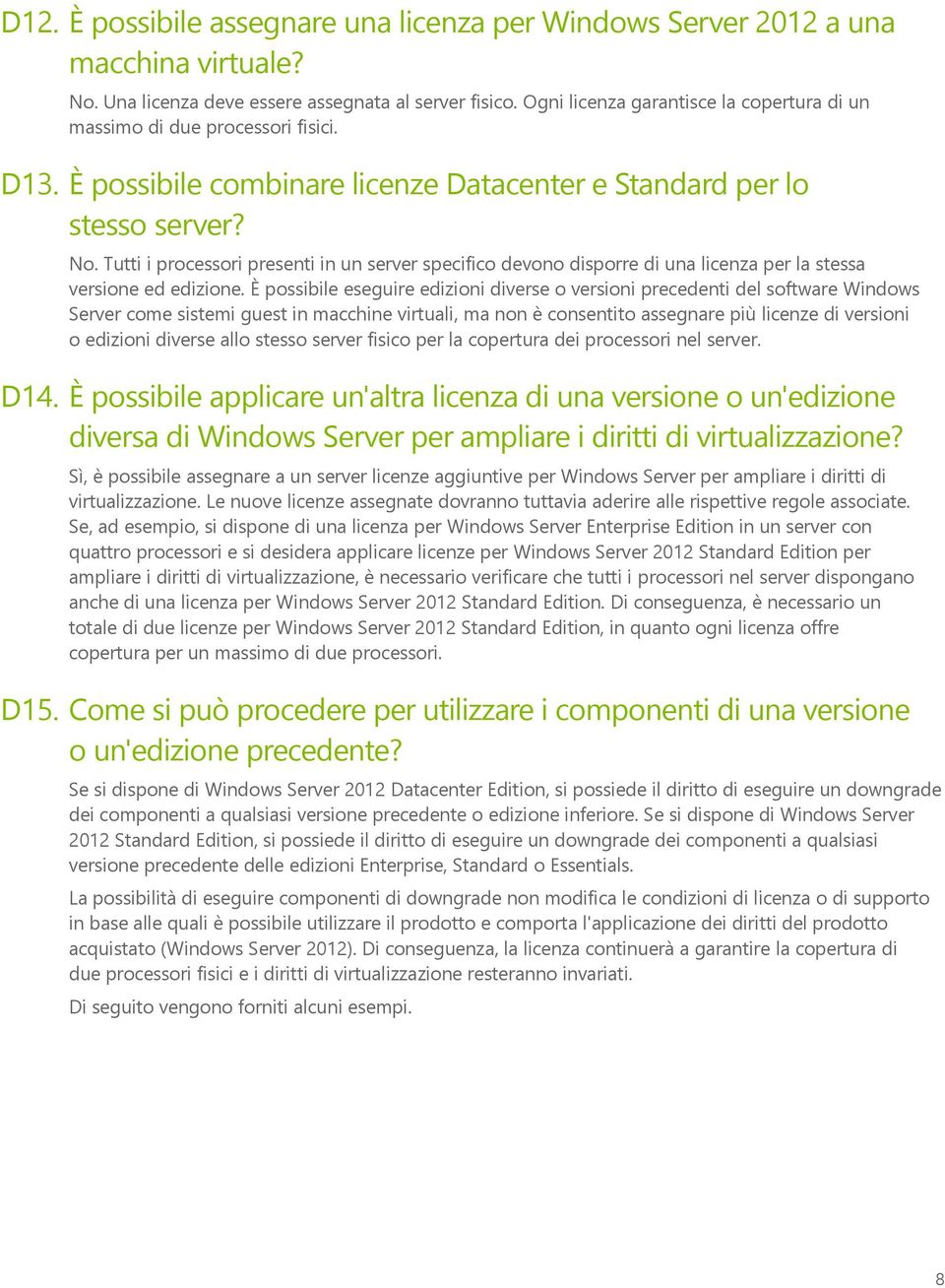 Tutti i processori presenti in un server specifico devono disporre di una licenza per la stessa versione ed edizione.