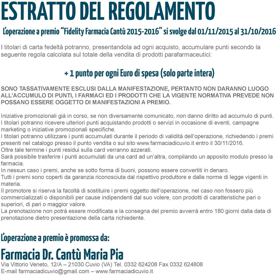 MANIFESTAZIONE, PERTANTO NON DARANNO LUOGO ALL ACCUMULO DI PUNTI, I FARMACI ED I PRODOTTI CHE LA VIGENTE NORMATIVA PREVEDE NON POSSANO ESSERE OGGETTO DI MANIFESTAZIONI A PREMIO.