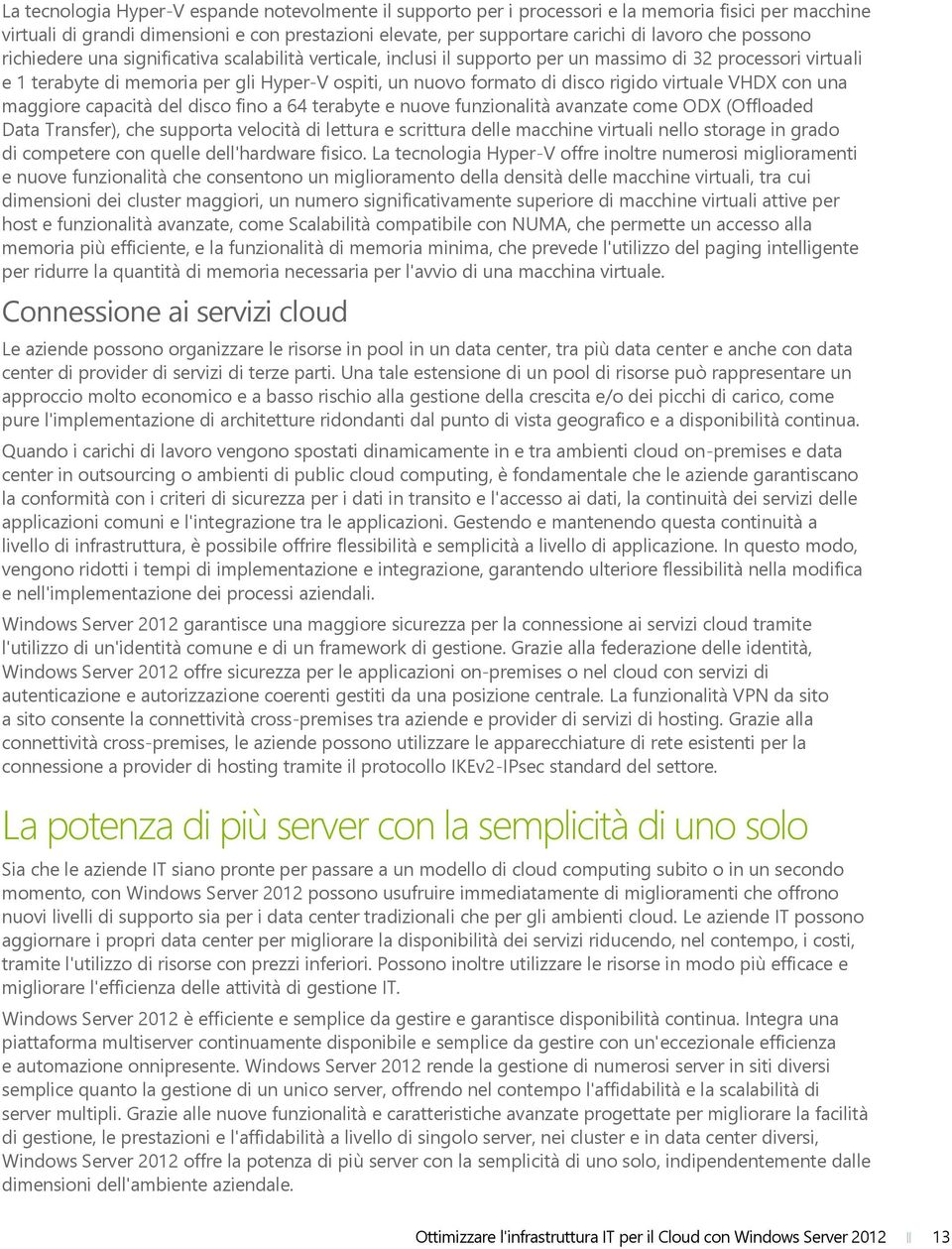 rigido virtuale VHDX con una maggiore capacità del disco fino a 64 terabyte e nuove funzionalità avanzate come ODX (Offloaded Data Transfer), che supporta velocità di lettura e scrittura delle