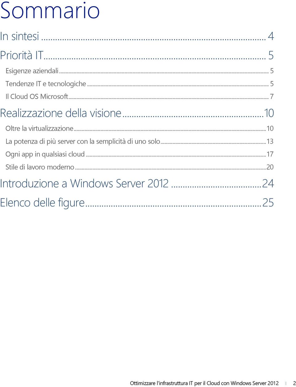 .. 10 La potenza di più server con la semplicità di uno solo... 13 Ogni app in qualsiasi cloud.