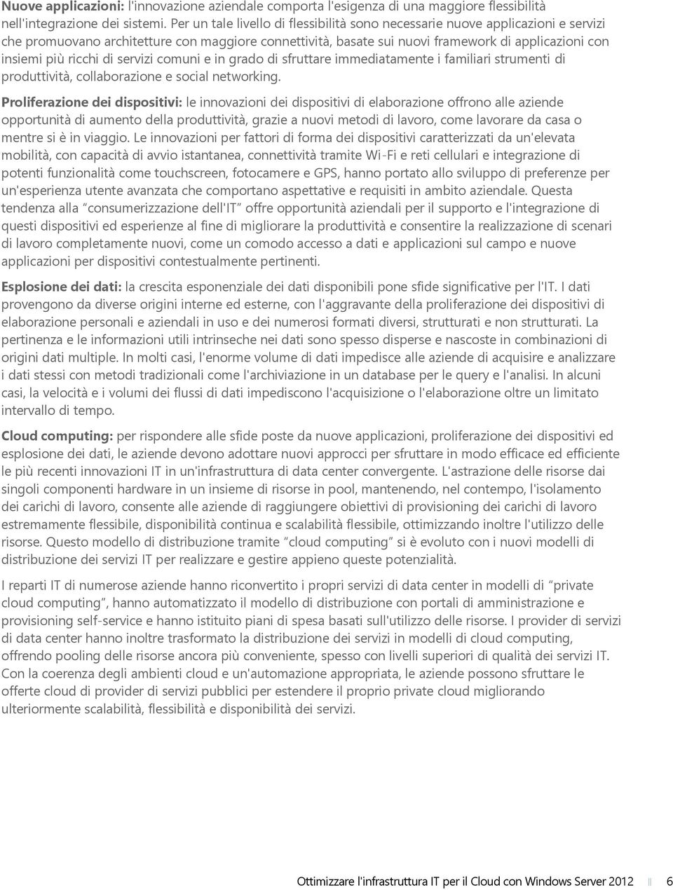 ricchi di servizi comuni e in grado di sfruttare immediatamente i familiari strumenti di produttività, collaborazione e social networking.