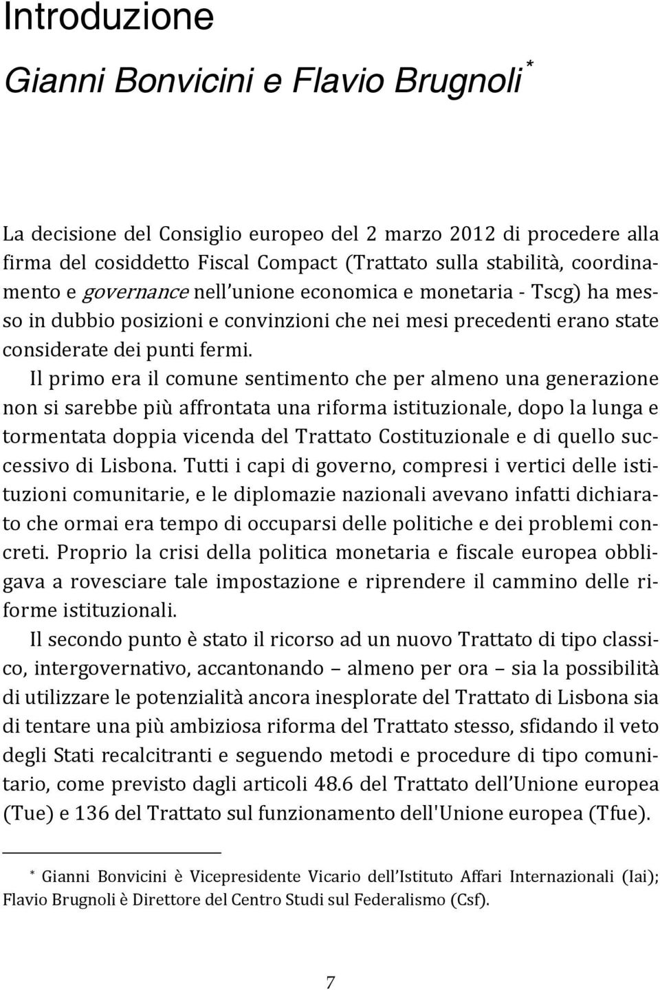 Il primo era il comune sentimento che per almeno una generazione non si sarebbe più affrontata una riforma istituzionale, dopo la lunga e tormentata doppia vicenda del Trattato Costituzionale e di