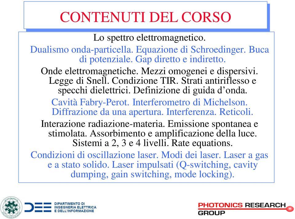 Interferometro di Michelson. Diffrazione da una apertura. Interferenza. Reticoli. Interazione radiazione-materia. Emissione spontanea e stimolata.