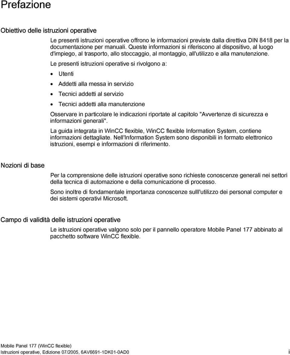 Le presenti istruzioni operative si rivolgono a: Utenti Addetti alla messa in servizio Tecnici addetti al servizio Tecnici addetti alla manutenzione Osservare in particolare le indicazioni riportate