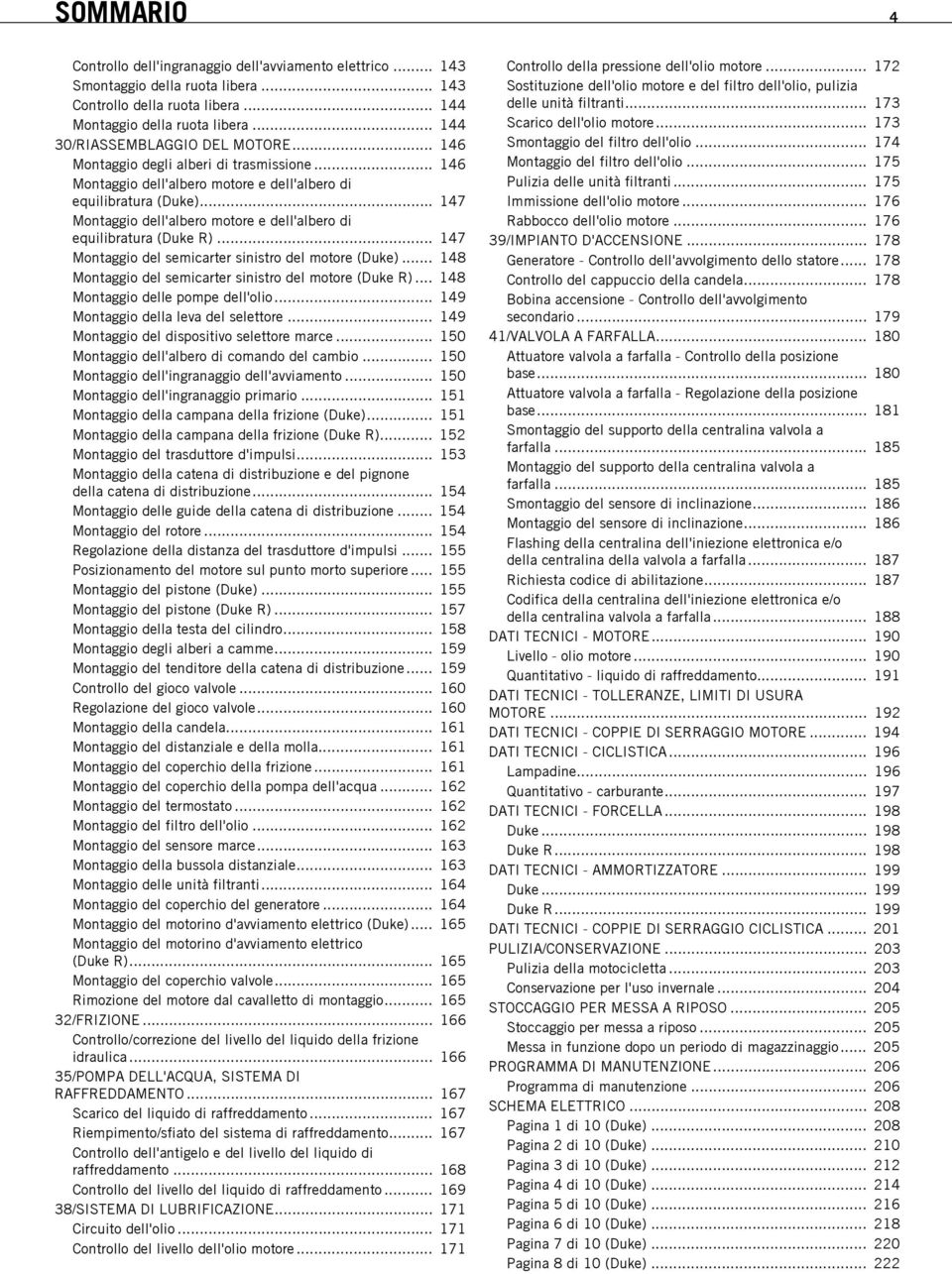 .. 47 Montaggio del semicarter sinistro del motore (Duke)... 48 Montaggio del semicarter sinistro del motore (Duke R)... 48 Montaggio delle pompe dell'olio... 49 Montaggio della leva del selettore.