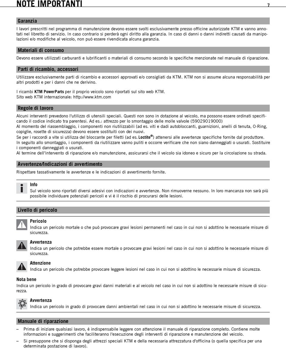 Materiali di consumo Devono essere utilizzati carburanti e lubrificanti o materiali di consumo secondo le specifiche menzionate nel manuale di riparazione.