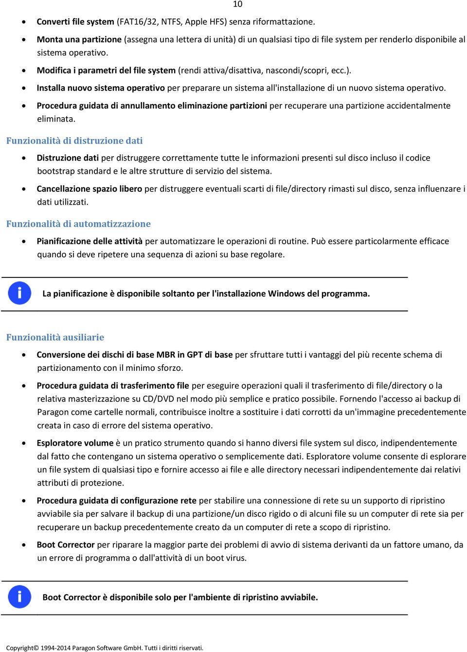 Modifica i parametri del file system (rendi attiva/disattiva, nascondi/scopri, ecc.). Installa nuovo sistema operativo per preparare un sistema all'installazione di un nuovo sistema operativo.