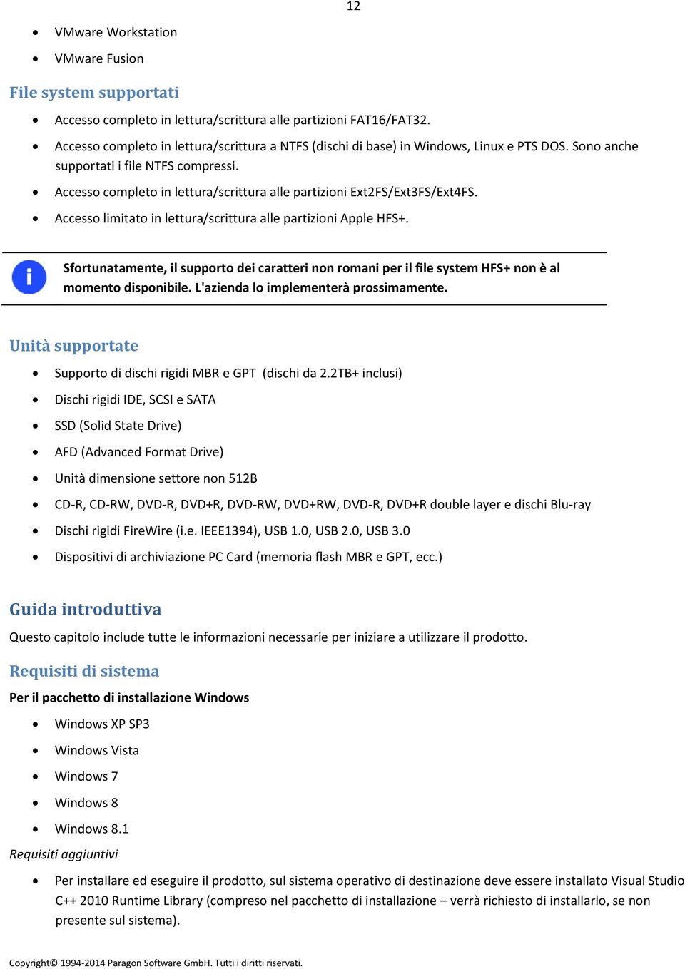 Accesso completo in lettura/scrittura alle partizioni Ext2FS/Ext3FS/Ext4FS. Accesso limitato in lettura/scrittura alle partizioni Apple HFS+.