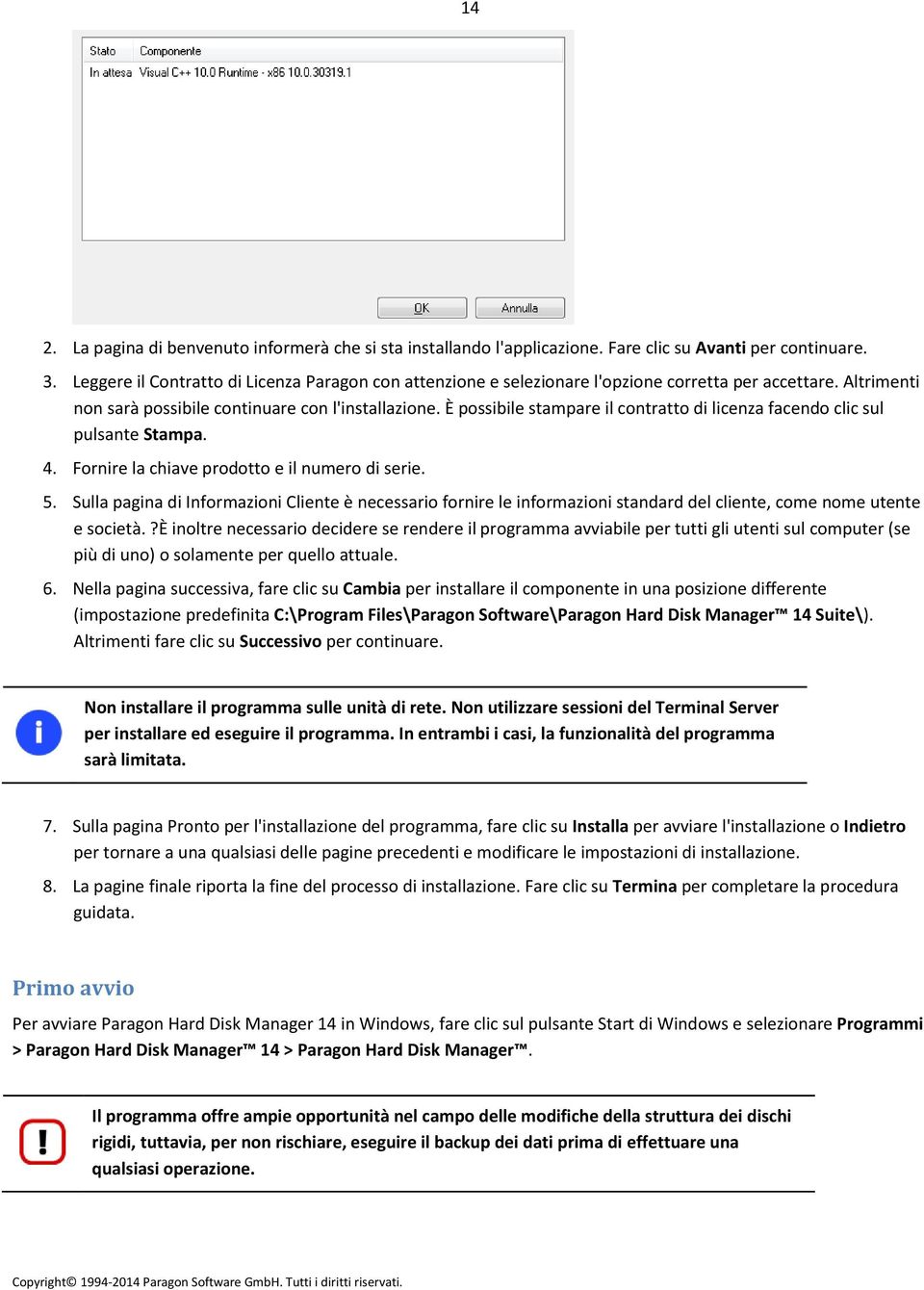 È possibile stampare il contratto di licenza facendo clic sul pulsante Stampa. 4. Fornire la chiave prodotto e il numero di serie. 5.