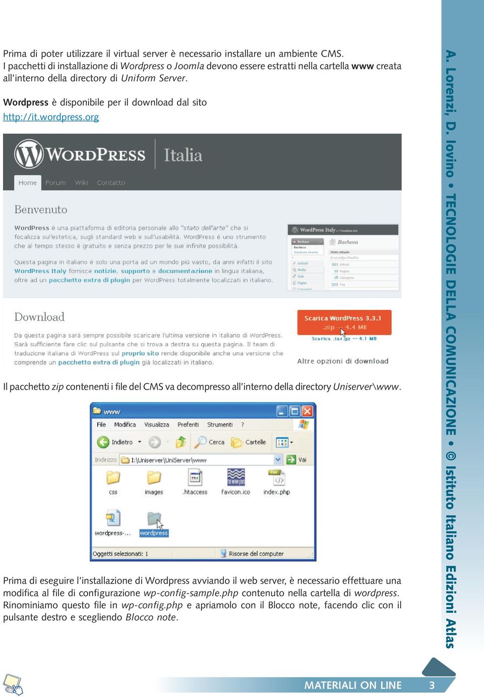 Wordpress è disponibile per il download dal sito http://it.wordpress.org Il pacchetto zip contenenti i file del CMS va decompresso all interno della directory Uniserver\www.