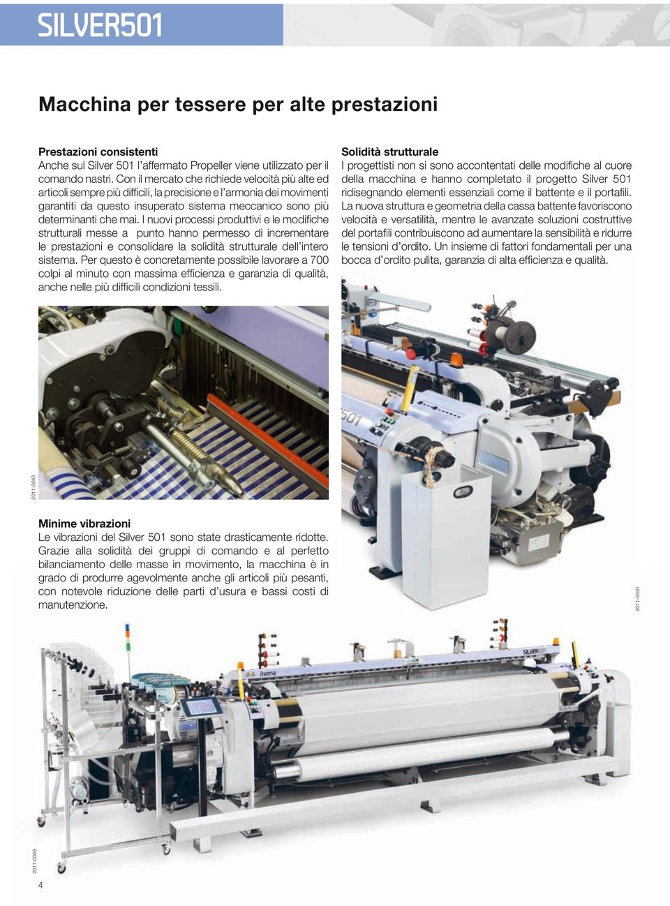 I nuovi processi produttivi e le modifiche strutturali messe a punto hanno permesso di incrementare le prestazioni e consolidare la solidità strutturale dell intero sistema.