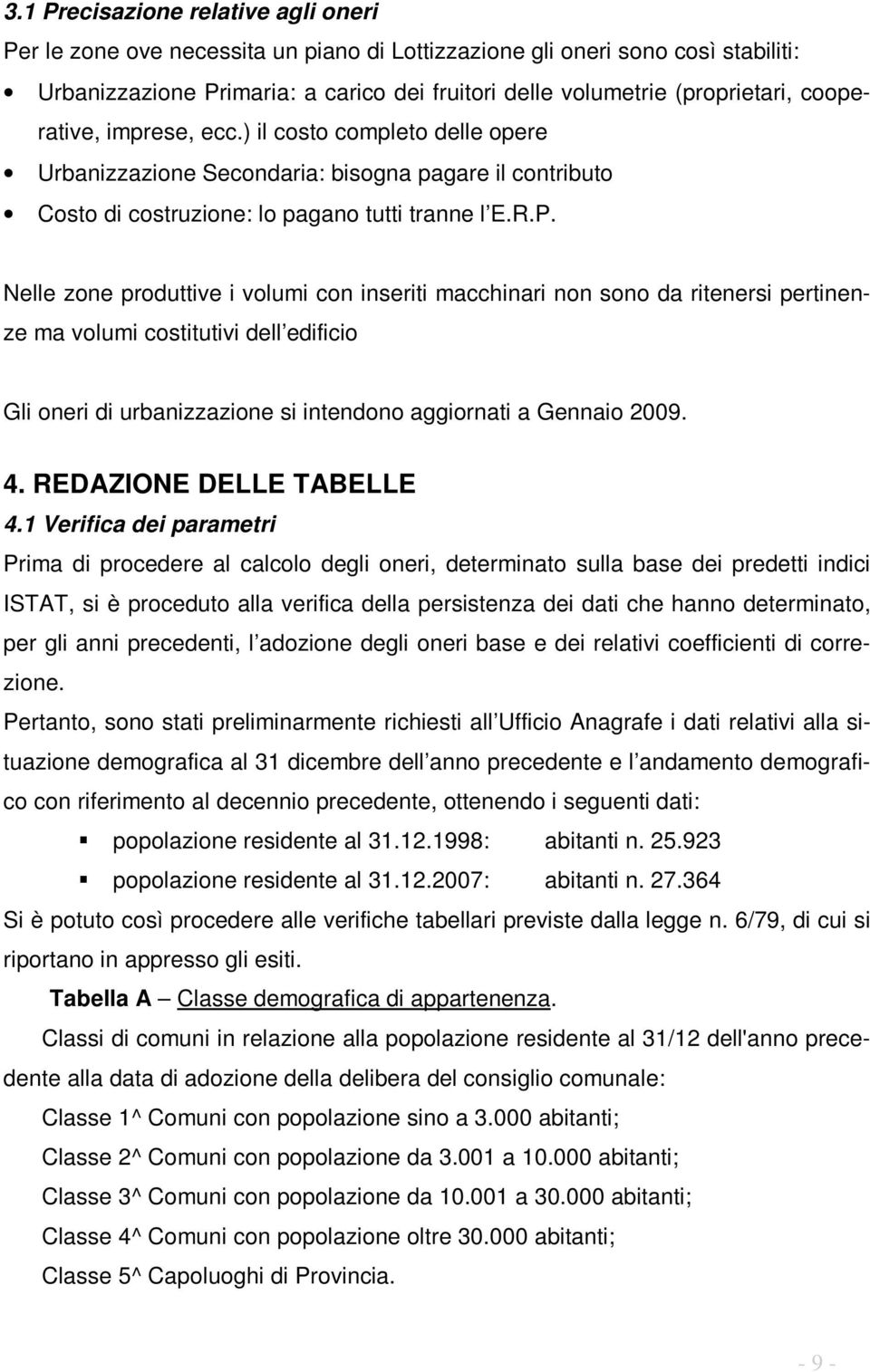 Nelle zone produttive i volumi con inseriti macchinari non sono da ritenersi pertinenze ma volumi costitutivi dell edificio Gli oneri di urbanizzazione si intendono aggiornati a Gennaio 2009. 4.