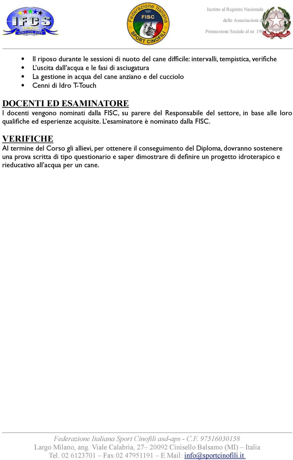 Cenni di Idro T-Touch DOCENTI ED ESAMINATORE I docenti vengono nominati dalla FISC, su parere del Responsabile del settore, in base alle loro qualifiche ed