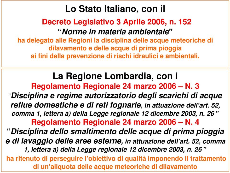 La Regione Lombardia, con i Regolamento Regionale 24 marzo 2006 N. 3 Disciplina e regime autorizzatorio degli scarichi di acque reflue domestiche e di reti fognarie, in attuazione dell art.