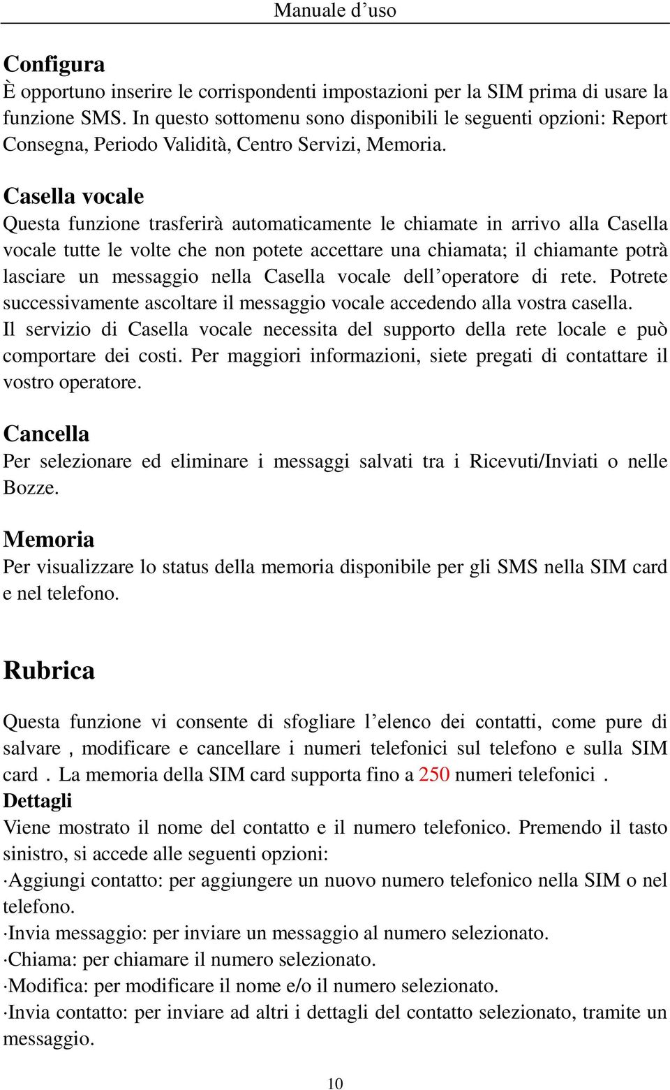 Casella vocale Questa funzione trasferirà automaticamente le chiamate in arrivo alla Casella vocale tutte le volte che non potete accettare una chiamata; il chiamante potrà lasciare un messaggio