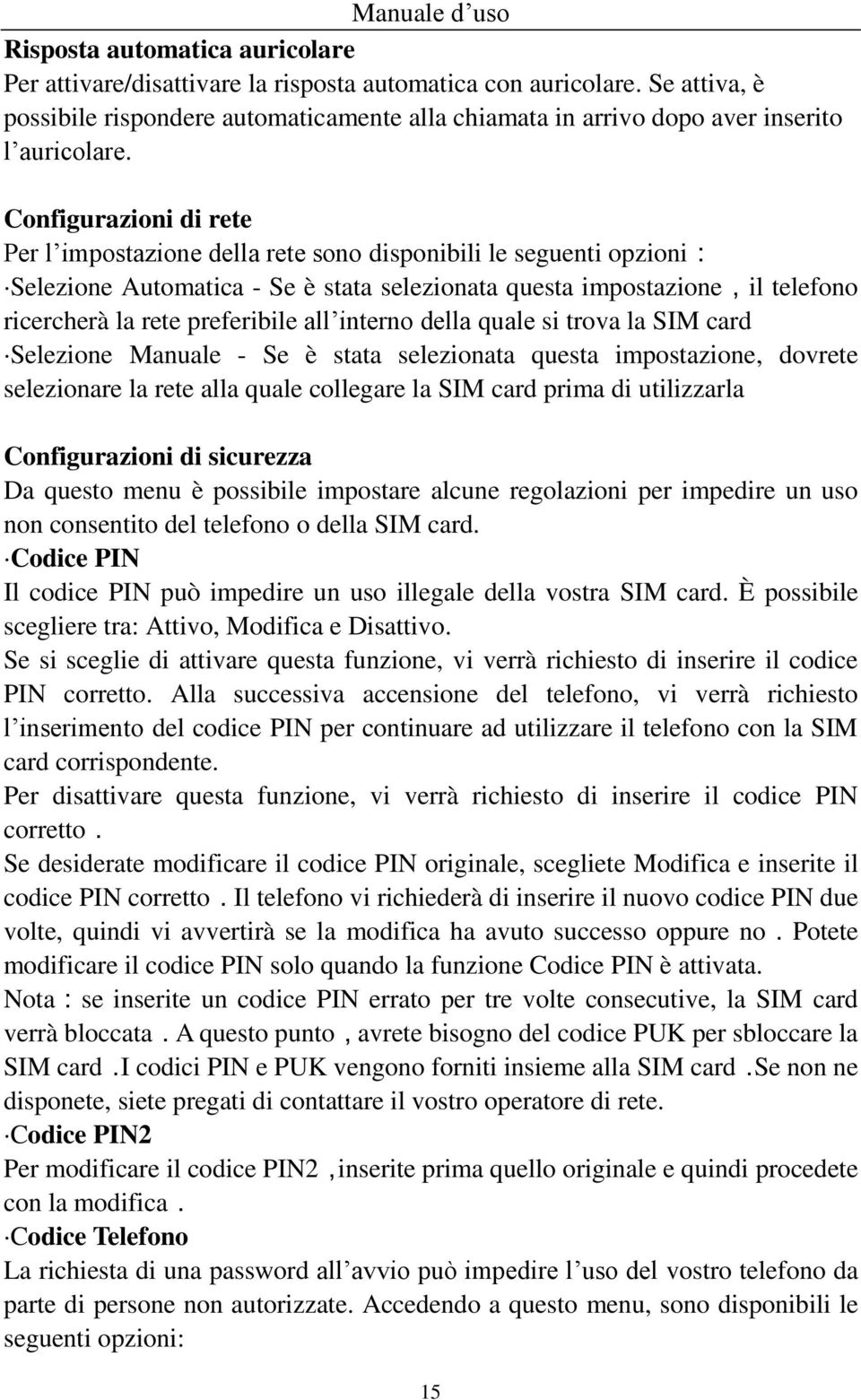 Configurazioni di rete Per l impostazione della rete sono disponibili le seguenti opzioni: Selezione Automatica - Se è stata selezionata questa impostazione,il telefono ricercherà la rete preferibile