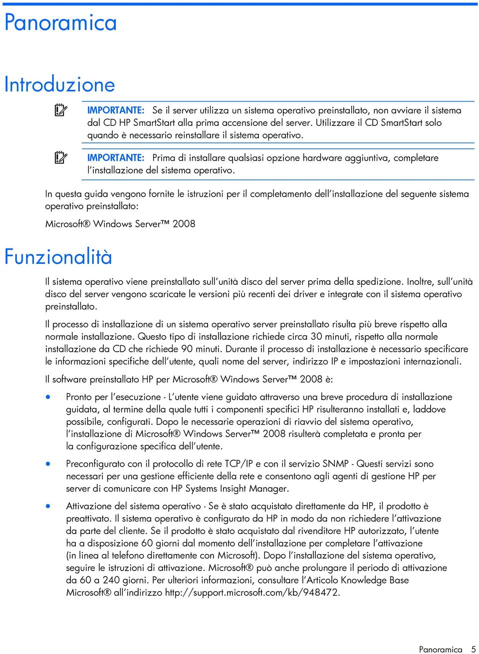 IMPORTANTE: Prima di installare qualsiasi opzione hardware aggiuntiva, completare l installazione del sistema operativo.