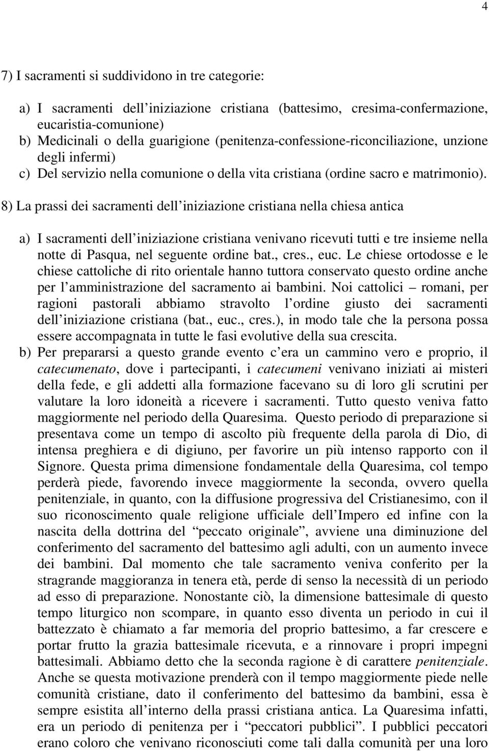 8) La prassi dei sacramenti dell iniziazione cristiana nella chiesa antica a) I sacramenti dell iniziazione cristiana venivano ricevuti tutti e tre insieme nella notte di Pasqua, nel seguente ordine