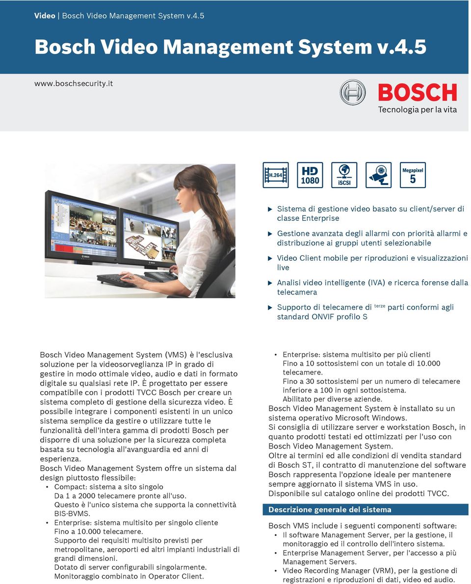 riprodzioni e visalizzazioni live Analisi video intelligente (IVA) e ricerca forense dalla telecamera Spporto di telecamere di terze parti conformi agli standard ONVIF profilo S Bosch Video