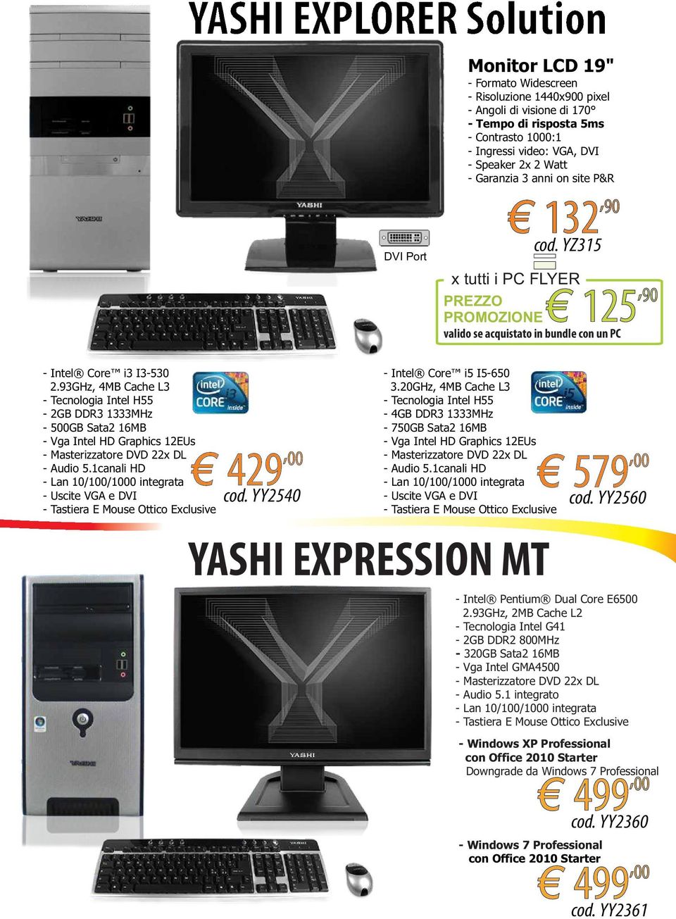 93GHz, 4MB Cache L3 - Tecnologia Intel H55-2GB DDR3 1333MHz - 500GB Sata2 16MB - Vga Intel HD Graphics 12EUs - Audio 5.1canali HD - Uscite VGA e DVI - Tastiera E Mouse Ottico Exclusive 429 cod.