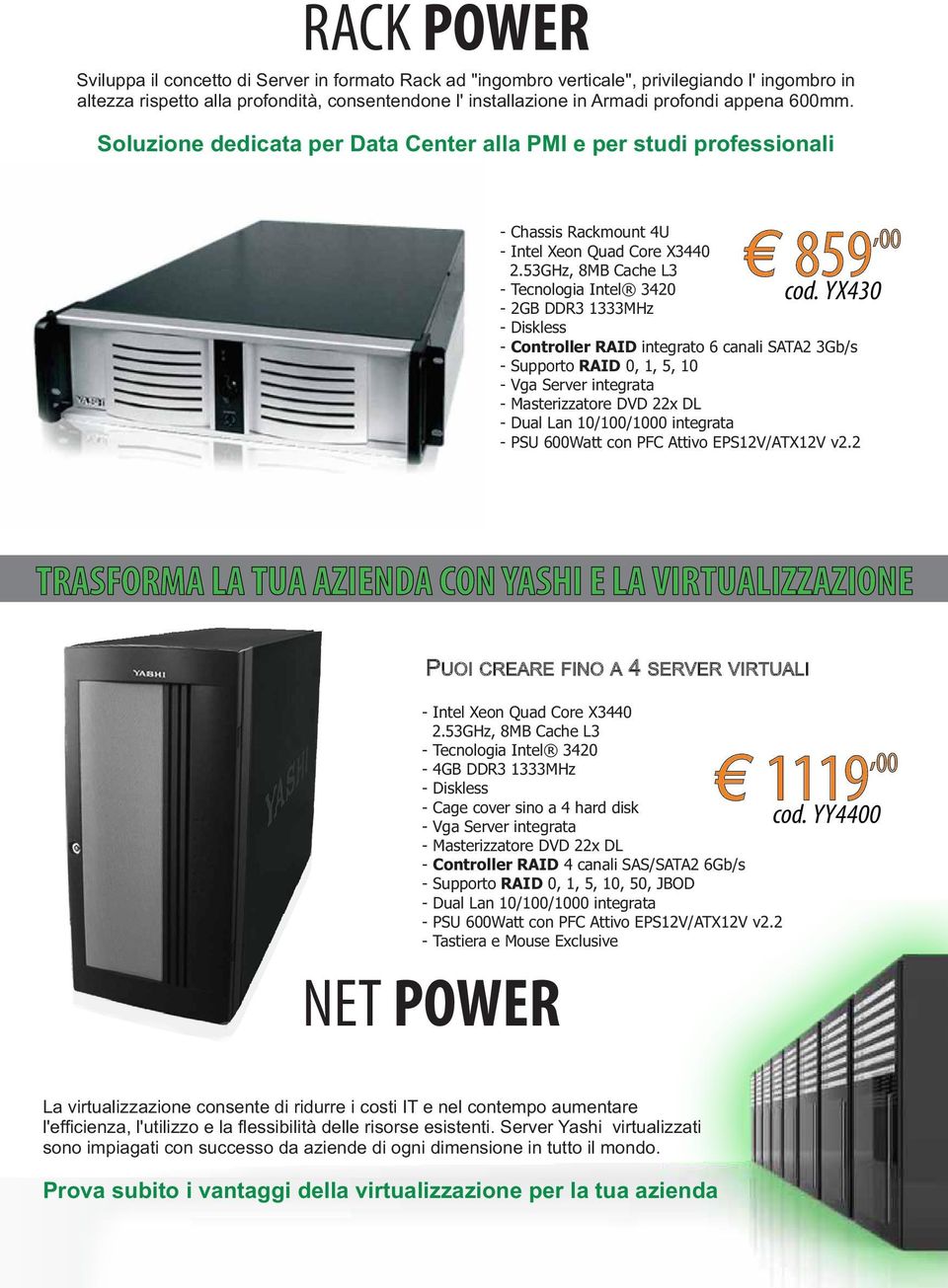 53GHz, 8MB Cache L3 - Tecnologia Intel 3420-2GB DDR3 1333MHz - Diskless - Controller RAID integrato 6 canali SATA2 3Gb/s - Supporto RAID 0, 1, 5, 10 - Vga Server integrata - Dual Lan 10/100/1000