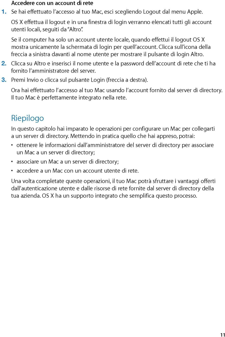 Se il computer ha solo un account utente locale, quando effettui il logout OS X mostra unicamente la schermata di login per quell account.