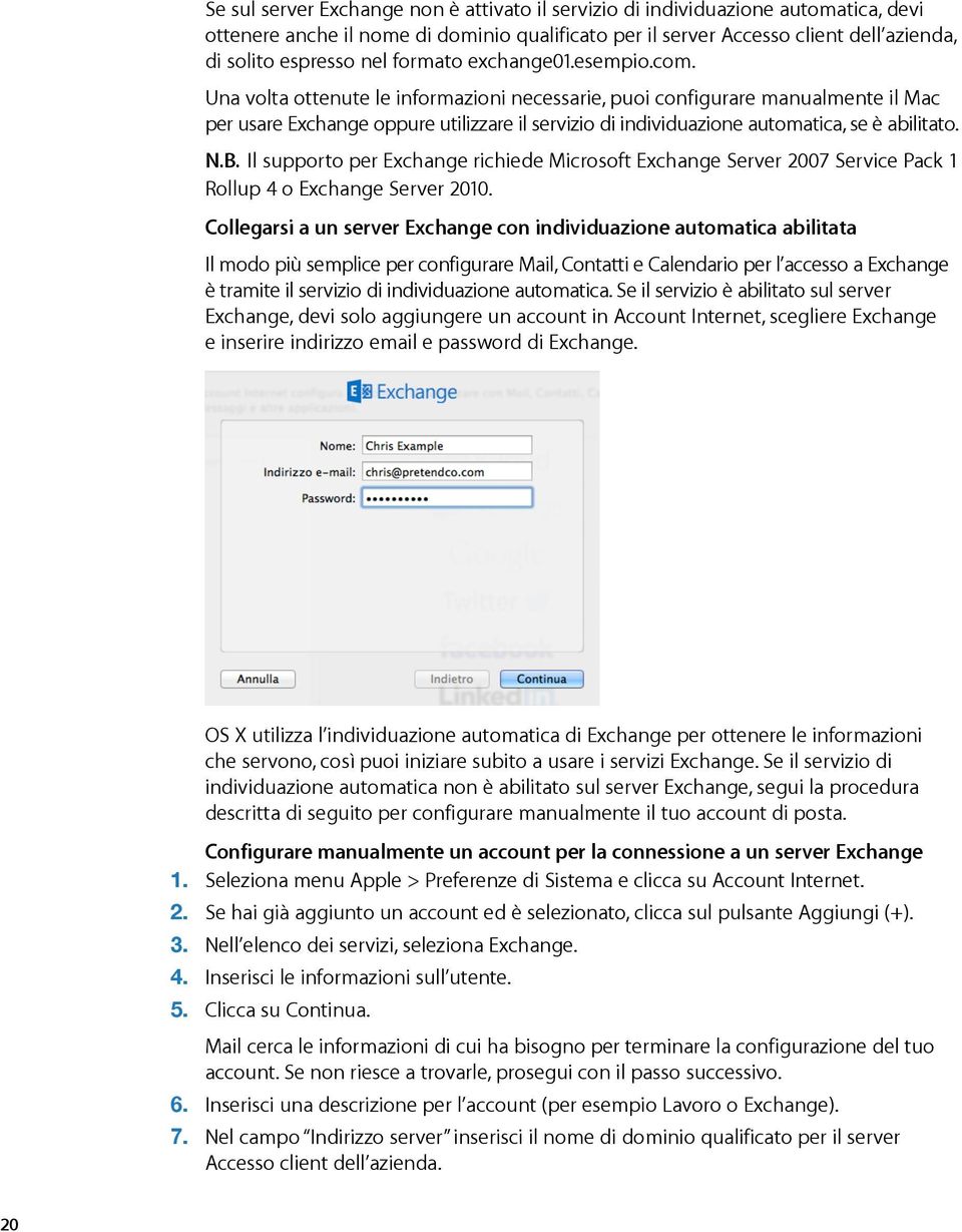 Una volta ottenute le informazioni necessarie, puoi configurare manualmente il Mac per usare Exchange oppure utilizzare il servizio di individuazione automatica, se è abilitato. N.B.