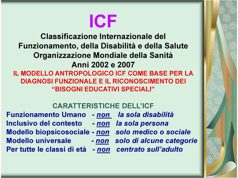 CARATTERISTICHE DELL ICF Funzionamento Umano - non la sola disabilità Inclusivo del contesto - non la sola persona Modello